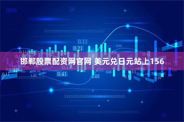 邯郸股票配资网官网 美元兑日元站上156